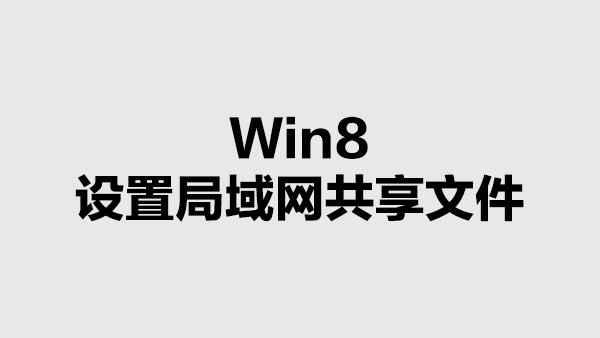 Win8 中设置局域网共享文件的方法