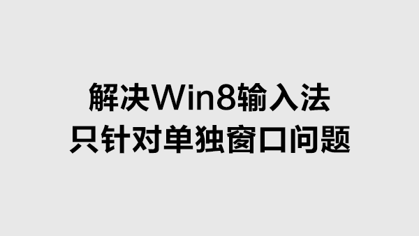 解决Win8下输入法只针对单独窗口的问题