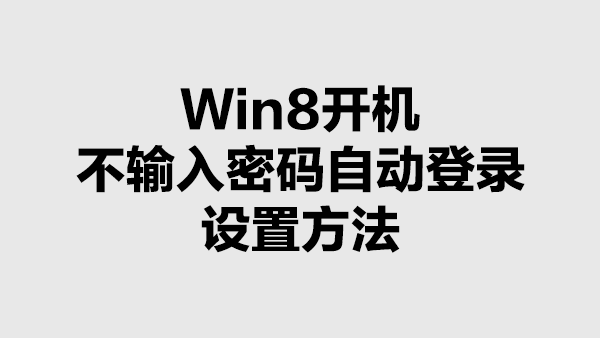 Win8设置开机不输入密码自动登录的方法