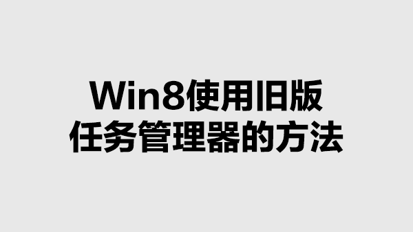 Win8 使用旧版任务管理器的方法