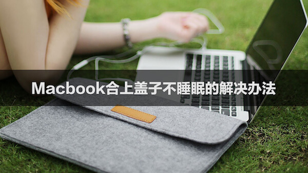 Macbook合上盖子不睡眠的解决办法